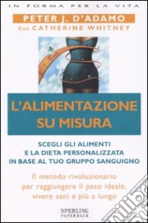 L'alimentazione su misura libro di D'Adamo Peter J.; Whitney Catherine