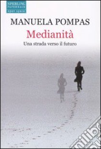 Medianità. Una strada verso il futuro libro di Pompas Manuela