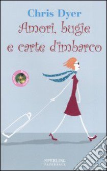 Amori, bugie e carte d'imbarco libro di Dyer Chris