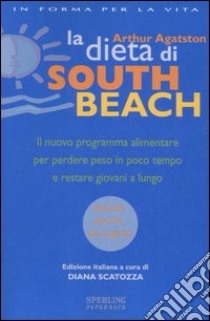 La dieta di South Beach. Il nuovo programma alimentare per perdere peso in poco tempo e restare giovani a lungo libro di Agatston Arthur; Scatozza D. (cur.)