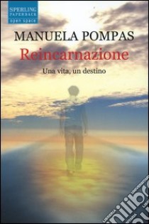 Reincarnazione. Una vita, un destino libro di Pompas Manuela