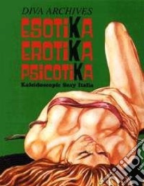 Esotika erotika psicotika. Kaleidoscopic sexy Italia. Ediz. italiana e inglese libro di Piselli Stefano; Morrocchi Riccardo