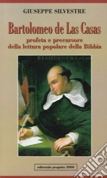 Bartolomeo de Las Casas. Profeta e precursore della lettura popolare della Bibbia libro di Silvestre Giuseppe