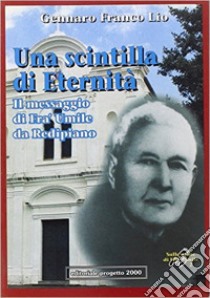 Una scintilla di eternità. Il messaggio di fra' Umile da Redipiano libro di Lio Gennaro F.