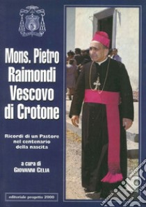 Mons. Pietro Raimondi vescovo di Cassano. Ricordi di un pastore nel centenario della nascita libro di Celia G. (cur.)