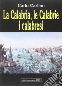 La Calabria, le Calabrie, i calabresi libro di Carlino Carlo