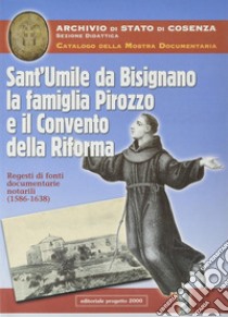 Sant'Umile da Bisignano, la famiglia Pirozzo e il convento della riforma. Regesti di fonti documentarie notarili (1586-1638) libro di Archivio di Stato di Cosenza (cur.)