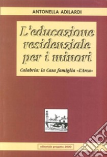 L'educazione residenziale per i minori. Calabria: la casa famiglia «L'Arca» libro di Adilardi Antonella