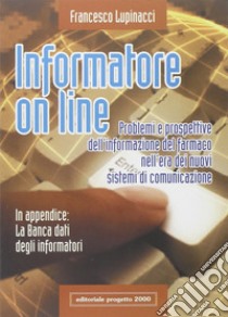 Informatore on line. Problemi e prospettive dell'informazione del farmaco nell'era dei nuovi sistemi di comunicazione libro di Lupinacci Francesco