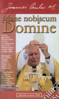 Mane nobiscum Domine. Lettera apostolica all'episcopato, al clero e ai fedeli per l'anno dell'eucarestia: ottobre 2004-ottobre 2005 libro di Giovanni Paolo II