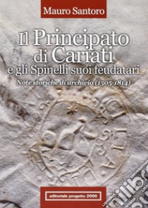 Il principato di Cariati e gli Spinelli suoi feudatari. Note storiche di archivio (1505-1814) libro di Santoro Mauro