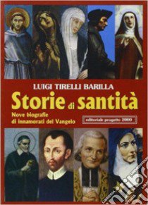 Storie di santità.Nove biografie di innamorati del vangelo libro di Tirelli Barilla Luigi