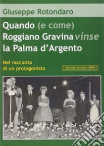 Quando (e come) Roggiano Gravina vinse la Palma d'argento. Nel racconto di un protagonista libro di Rotondaro Giuseppe