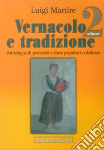 Vernacolo e tradizione. Antologia di proverbi e rime popolari calabresi. Vol. 2 libro di Martire Luigi