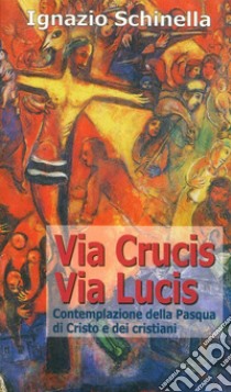 Via crucis-via lucis. Contemplazione della Pasqua di Cristo e dei cristiani libro di Schinella Ignazio