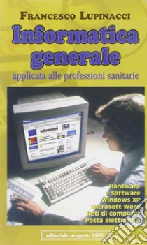 Informatica generale applicata alle professioni sanitarie. Ediz. illustrata libro di Lupinacci Francesco