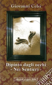 Dipinto dagli occhi. Nei sentieri libro di Celsi Giovanni