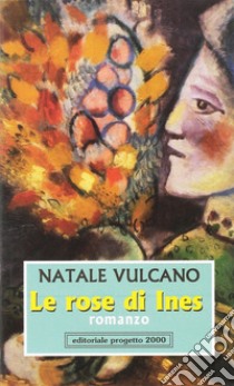 Le rose di Ines libro di Vulcano Natale