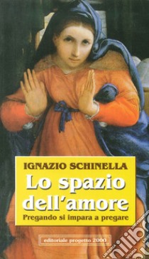 Lo spazio dell'amore. Pregando si impara a pregare libro di Schinella Ignazio