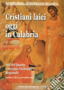 Cristiani laici oggi in Calabria. Atti del 4° Convegno ecclesiale regionale (Squillace Lido, 2-4 novembre 2011). Con DVD libro di Conferenza episcopale calabra (cur.)