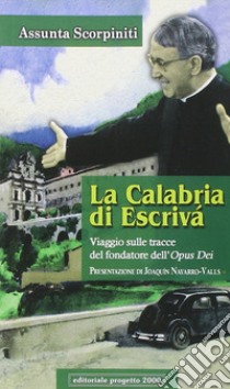 La Calabria di Escrivà. Viaggio sulle tracce del findatore dell'Opus Dei libro di Scorpiniti Assunta