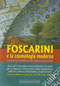 Atti del Convegno internazionale di studi per il 4° centenario della Fondazione dell'Accademia Montaltina degli Inculti. Foscarini e la cosmologia moderna (2001) libro di Romeo L. (cur.); Lupi F. W. (cur.); Pupo S. (cur.)