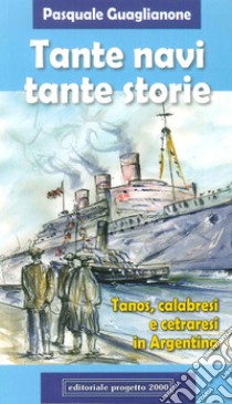 Tante navi, tante storie. Tanos, calabresi cetraresi in Argentina libro di Guaglianone Pasquale