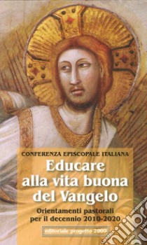 Educare alla vita buona del vangelo. Orientamenti pastorali dell'episcopato italiano per il decennio 2010-2020 libro