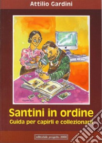 Santini in ordine. Guida per capirli e collezionarli libro di Gardini Attilio