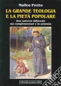 La grande teologia e la pietà popolare. Due universi differenti ma complementari e in armonia libro di Pretto Maffeo