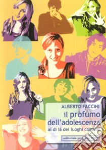 Il profumo dell'adolescenza. Al di là dei luoghi comuni libro di Faccini Alberto