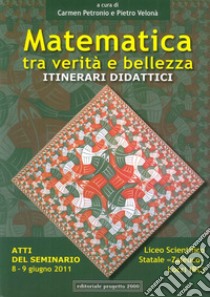 Matematica tra verità e bellezza. Itinerari didattici. Atti del Seminario (Locri, 8-9 giugno 2011) libro di Petronio C. (cur.); Velonà P. (cur.)