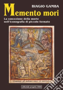 Memento mori. La concezione della morte nell'iconografia di piccolo formato libro di Gamba Biagio