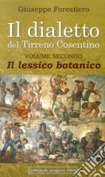 Il dialetto del Tirreno cosentino. Vol. 2: il lessico botanico libro di Forestiero Giuseppe