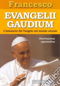 Evangelii gaudium. Esortazione apostolica. L'annuncio del Vangelo nel mondo attuale libro di Francesco (Jorge Mario Bergoglio)