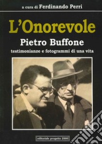 L'onorevole Pietro Buffone. Testimonianze e fotogrammi di una vita libro di Perri F. (cur.)