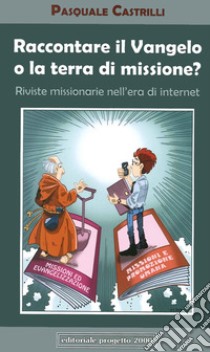 Raccontare il Vangelo o la terra di missione? libro di Castrilli Pasquale