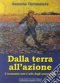 Dalla terra all'azione. L'economia non è solo degli economisti libro di Girimonte Saveria