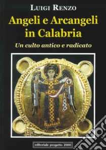 Angeli e arcangeli in Calabria. Un culto antico e radicato libro di Renzo Luigi