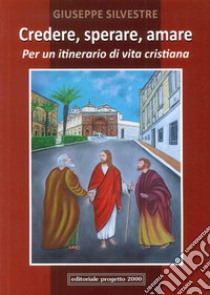 Credere, sperare, aiutare. Per un itinerario di vita cristiana libro di Silvestre Giuseppe