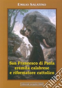 San Francesco di Paola. Eremita calabrese e riformatore cattolico libro di Salatino Emilio