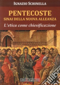 Pentecoste Sinai della nuova alleanza. L'etica come chiesificazione libro di Schinella Ignazio