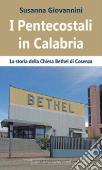 I pentecostali in Calabria. La Storia della Chiesa Bethel di Cosenza libro di Giovannini Susanna