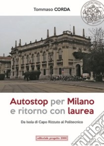 Autostop per Milano e ritorno con laurea. Da Isola di Capo Rizzuto al Politecnico libro di Corda Tommaso