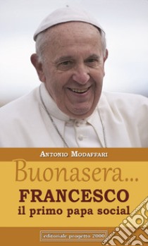 Buonasera... Francesco il primo papa social libro di Modaffari Antonio