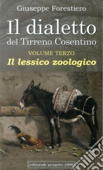 Il dialetto del Tirreno cosentino. Vol. 3: Il lessico zoologico libro di Forestiero Giuseppe