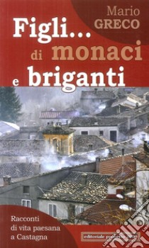 Figli... di monaci e briganti. Racconti di vita paesana a Castagna libro di Greco Mario