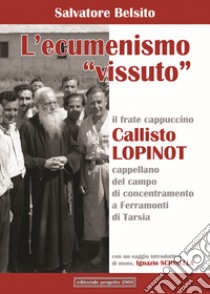 L'ecumenismo «vissuto». Il frate cappuccino Callisto Lopinot cappellano del campo di concentramento a Ferramonti di Tarsia libro di Belsito Salvatore