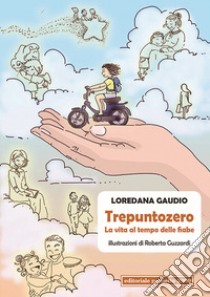 Trepuntozero. La vita al tempo delle fiabe libro di Gaudio Loredana