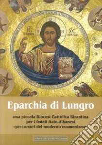 Eparchia di Lungro. Una piccola diocesi cattolica bizantina per i fedeli italo-albanesi, precursori del moderno ecumenismo libro